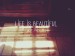 life_is_beautiful__by_exhaused-d4sigi8_large